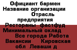 Официант-бармен › Название организации ­ VBGR › Отрасль предприятия ­ Рестораны, фастфуд › Минимальный оклад ­ 25 000 - Все города Работа » Вакансии   . Кировская обл.,Леваши д.